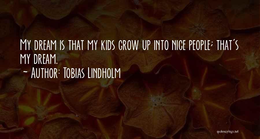 Tobias Lindholm Quotes: My Dream Is That My Kids Grow Up Into Nice People; That's My Dream.