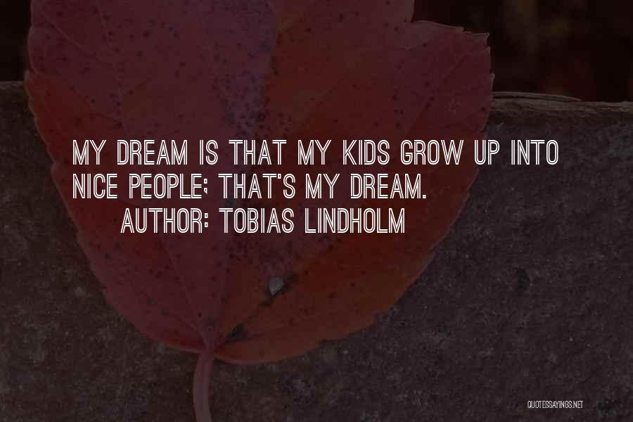 Tobias Lindholm Quotes: My Dream Is That My Kids Grow Up Into Nice People; That's My Dream.