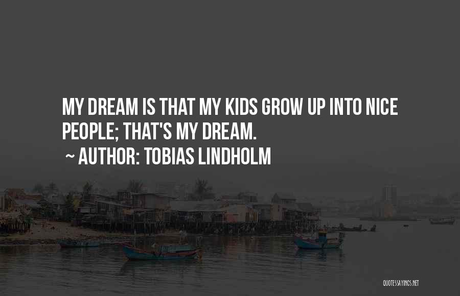 Tobias Lindholm Quotes: My Dream Is That My Kids Grow Up Into Nice People; That's My Dream.