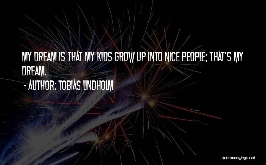 Tobias Lindholm Quotes: My Dream Is That My Kids Grow Up Into Nice People; That's My Dream.