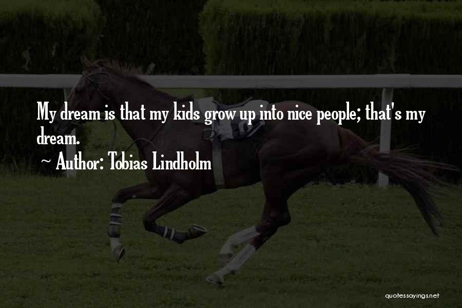 Tobias Lindholm Quotes: My Dream Is That My Kids Grow Up Into Nice People; That's My Dream.