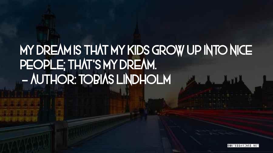 Tobias Lindholm Quotes: My Dream Is That My Kids Grow Up Into Nice People; That's My Dream.