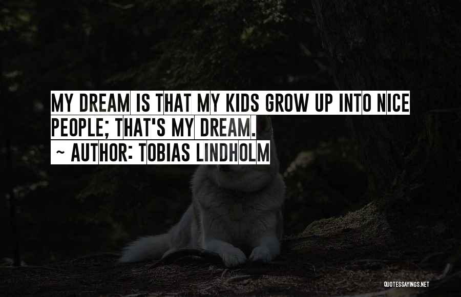 Tobias Lindholm Quotes: My Dream Is That My Kids Grow Up Into Nice People; That's My Dream.