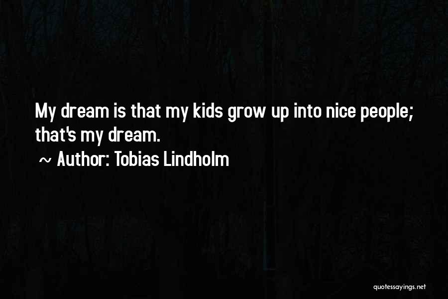 Tobias Lindholm Quotes: My Dream Is That My Kids Grow Up Into Nice People; That's My Dream.