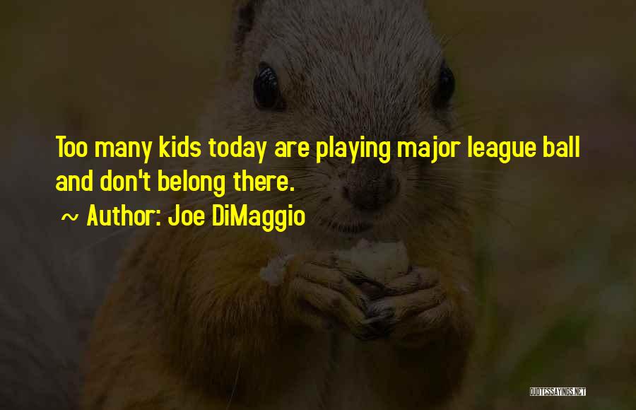 Joe DiMaggio Quotes: Too Many Kids Today Are Playing Major League Ball And Don't Belong There.