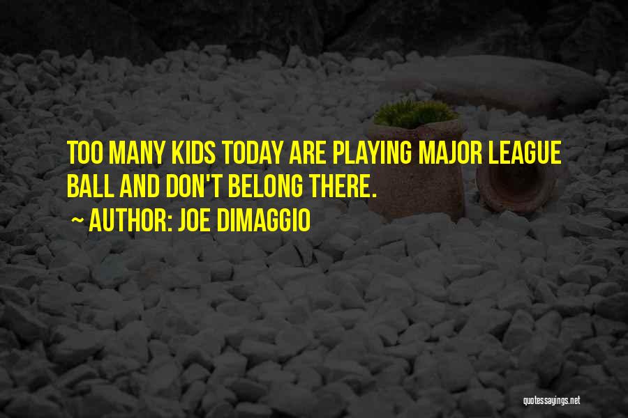 Joe DiMaggio Quotes: Too Many Kids Today Are Playing Major League Ball And Don't Belong There.