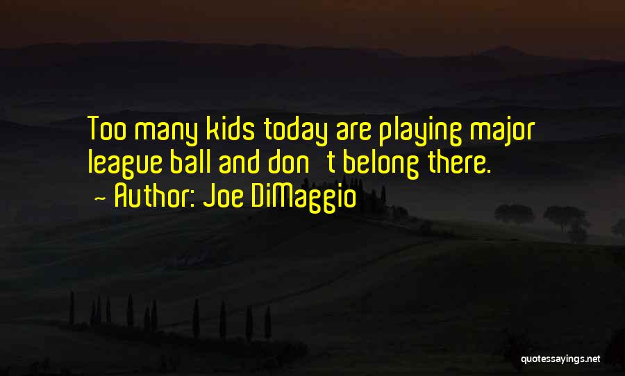 Joe DiMaggio Quotes: Too Many Kids Today Are Playing Major League Ball And Don't Belong There.
