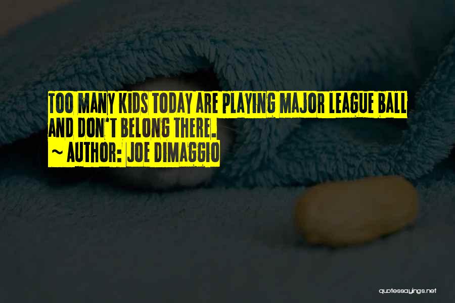 Joe DiMaggio Quotes: Too Many Kids Today Are Playing Major League Ball And Don't Belong There.