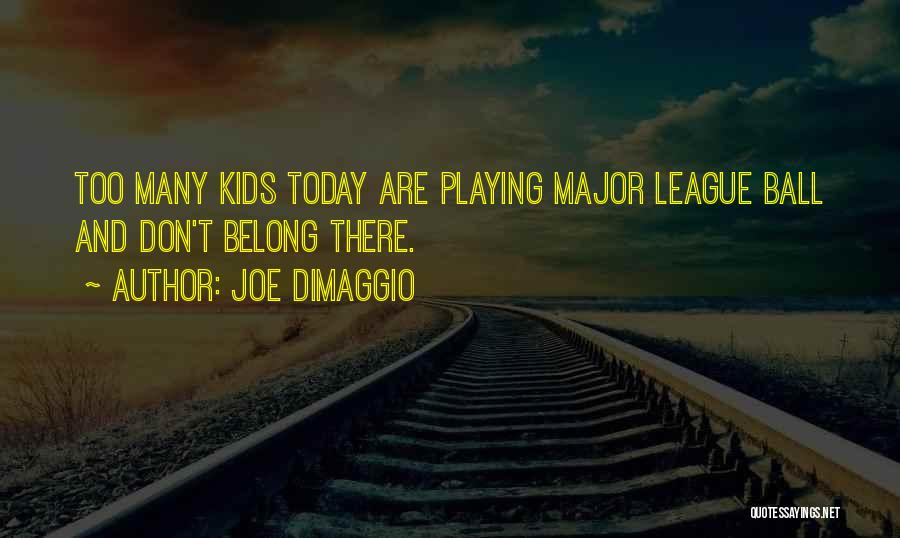 Joe DiMaggio Quotes: Too Many Kids Today Are Playing Major League Ball And Don't Belong There.