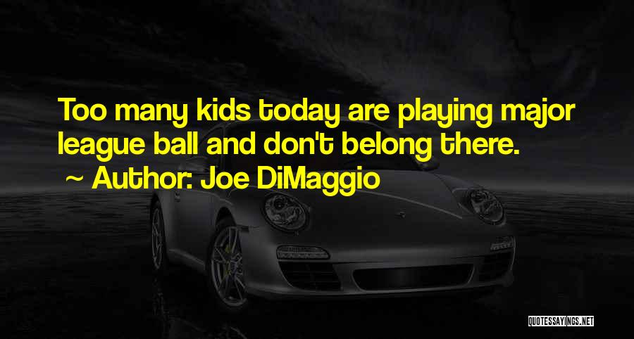 Joe DiMaggio Quotes: Too Many Kids Today Are Playing Major League Ball And Don't Belong There.