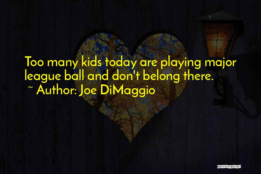 Joe DiMaggio Quotes: Too Many Kids Today Are Playing Major League Ball And Don't Belong There.