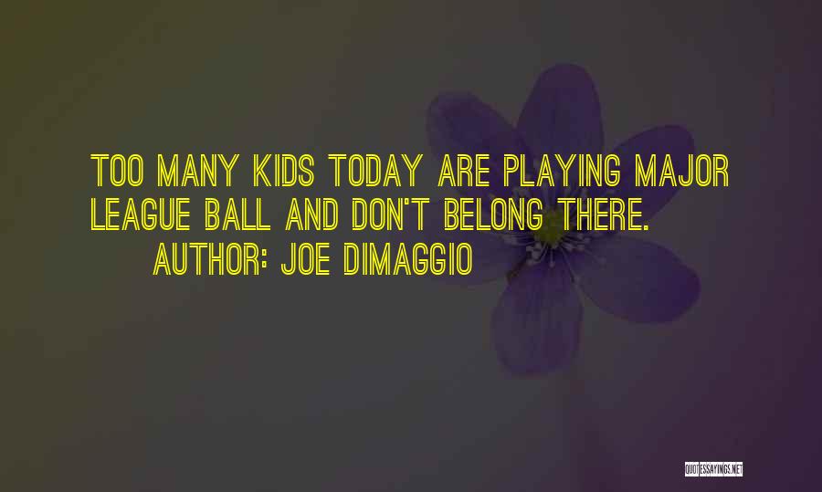 Joe DiMaggio Quotes: Too Many Kids Today Are Playing Major League Ball And Don't Belong There.