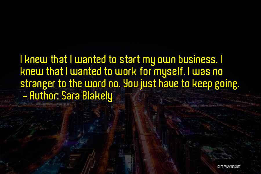 Sara Blakely Quotes: I Knew That I Wanted To Start My Own Business. I Knew That I Wanted To Work For Myself. I