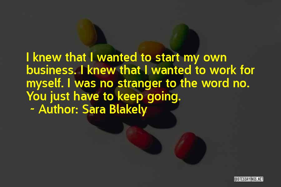 Sara Blakely Quotes: I Knew That I Wanted To Start My Own Business. I Knew That I Wanted To Work For Myself. I
