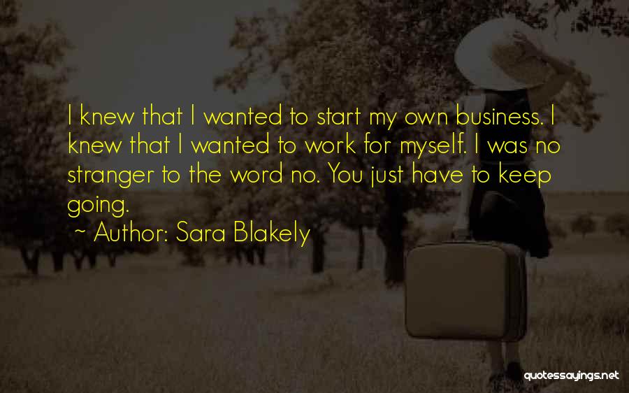 Sara Blakely Quotes: I Knew That I Wanted To Start My Own Business. I Knew That I Wanted To Work For Myself. I