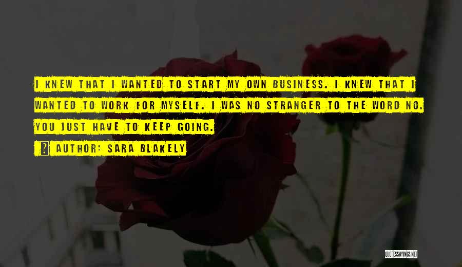 Sara Blakely Quotes: I Knew That I Wanted To Start My Own Business. I Knew That I Wanted To Work For Myself. I