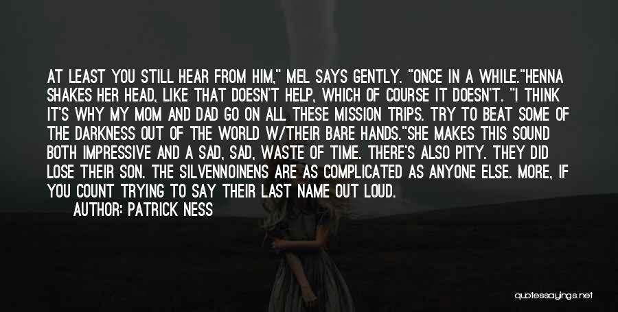 Patrick Ness Quotes: At Least You Still Hear From Him, Mel Says Gently. Once In A While.henna Shakes Her Head, Like That Doesn't