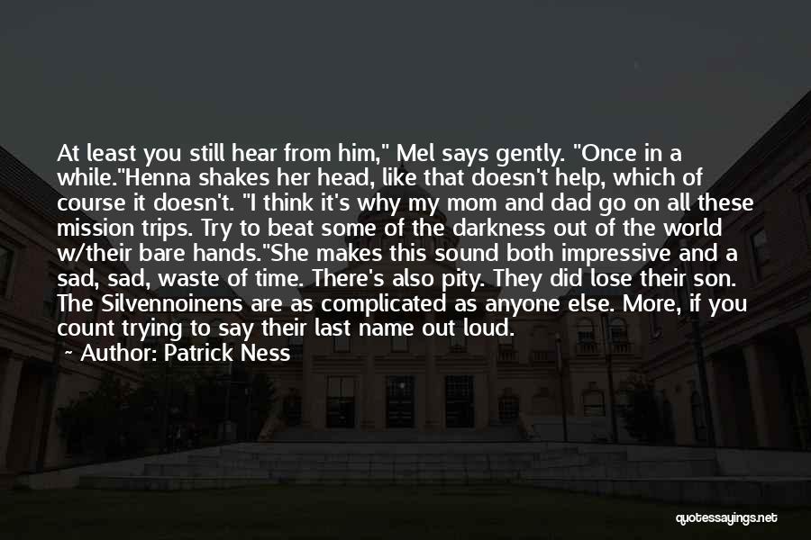 Patrick Ness Quotes: At Least You Still Hear From Him, Mel Says Gently. Once In A While.henna Shakes Her Head, Like That Doesn't