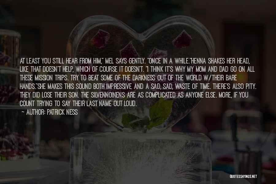 Patrick Ness Quotes: At Least You Still Hear From Him, Mel Says Gently. Once In A While.henna Shakes Her Head, Like That Doesn't