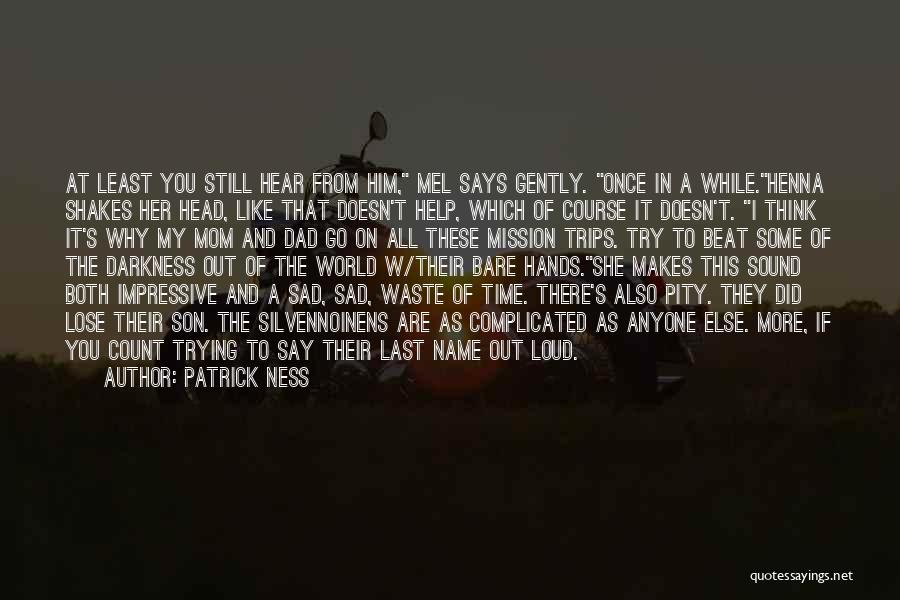 Patrick Ness Quotes: At Least You Still Hear From Him, Mel Says Gently. Once In A While.henna Shakes Her Head, Like That Doesn't