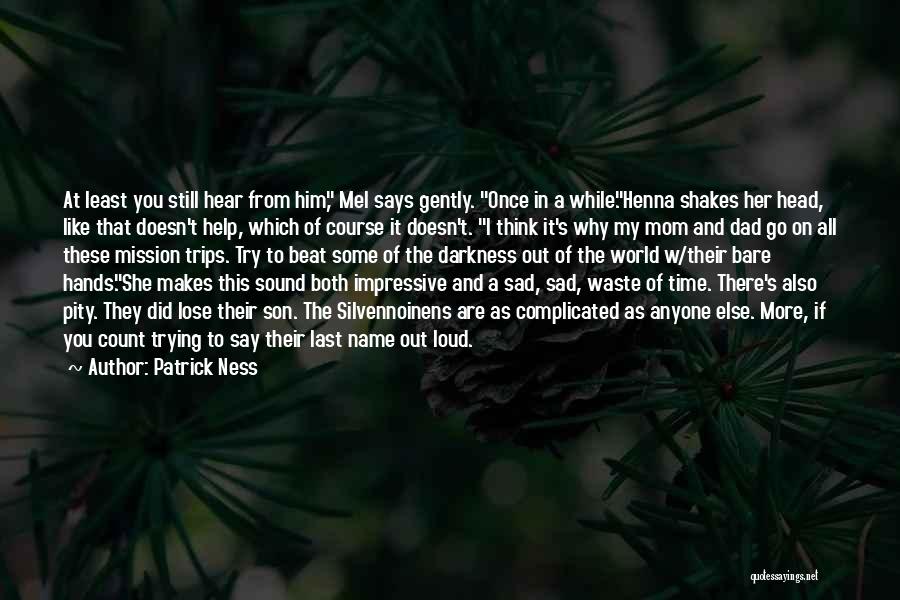 Patrick Ness Quotes: At Least You Still Hear From Him, Mel Says Gently. Once In A While.henna Shakes Her Head, Like That Doesn't