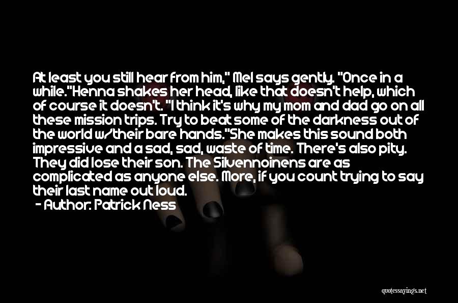 Patrick Ness Quotes: At Least You Still Hear From Him, Mel Says Gently. Once In A While.henna Shakes Her Head, Like That Doesn't