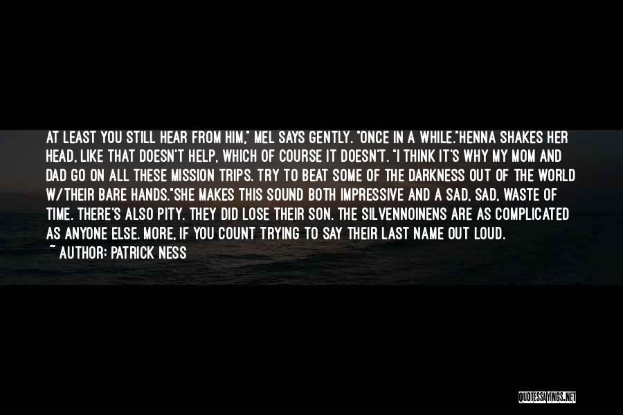 Patrick Ness Quotes: At Least You Still Hear From Him, Mel Says Gently. Once In A While.henna Shakes Her Head, Like That Doesn't