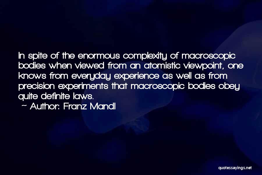 Franz Mandl Quotes: In Spite Of The Enormous Complexity Of Macroscopic Bodies When Viewed From An Atomistic Viewpoint, One Knows From Everyday Experience