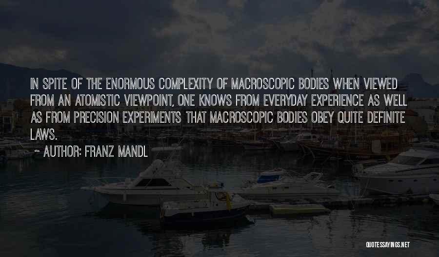 Franz Mandl Quotes: In Spite Of The Enormous Complexity Of Macroscopic Bodies When Viewed From An Atomistic Viewpoint, One Knows From Everyday Experience