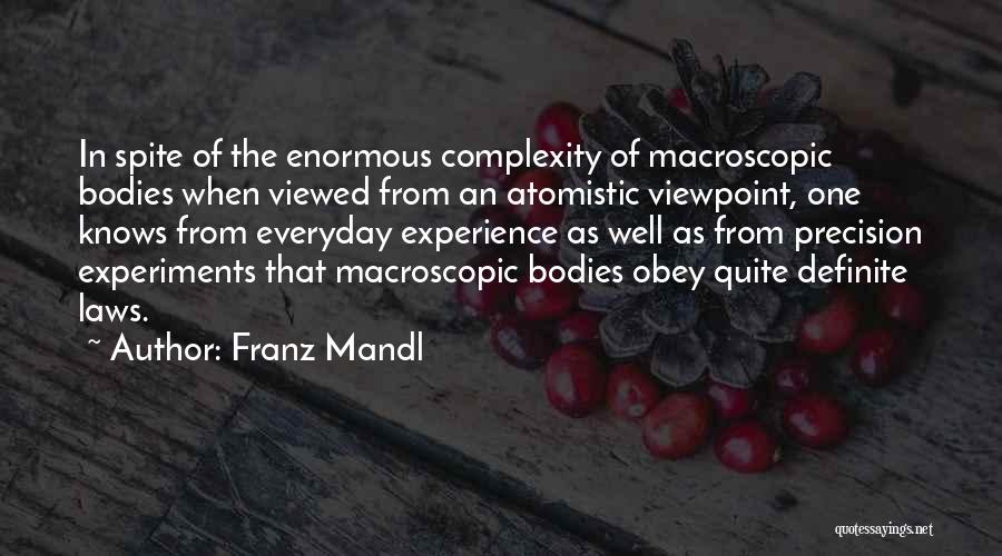 Franz Mandl Quotes: In Spite Of The Enormous Complexity Of Macroscopic Bodies When Viewed From An Atomistic Viewpoint, One Knows From Everyday Experience