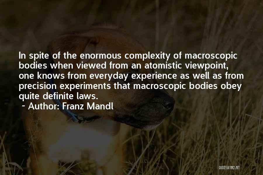 Franz Mandl Quotes: In Spite Of The Enormous Complexity Of Macroscopic Bodies When Viewed From An Atomistic Viewpoint, One Knows From Everyday Experience