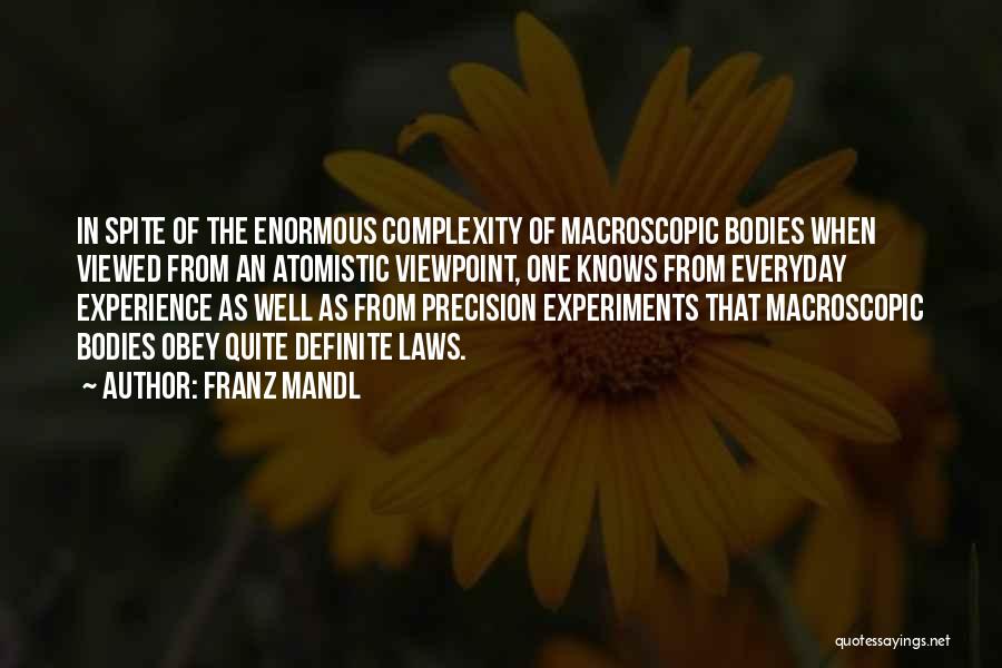 Franz Mandl Quotes: In Spite Of The Enormous Complexity Of Macroscopic Bodies When Viewed From An Atomistic Viewpoint, One Knows From Everyday Experience
