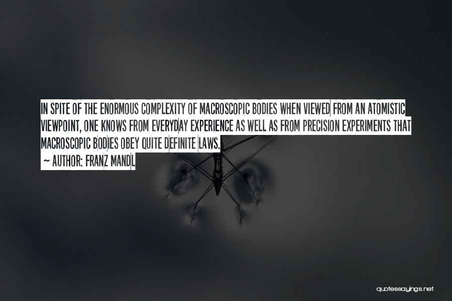 Franz Mandl Quotes: In Spite Of The Enormous Complexity Of Macroscopic Bodies When Viewed From An Atomistic Viewpoint, One Knows From Everyday Experience