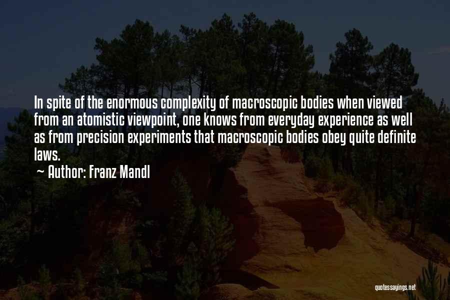 Franz Mandl Quotes: In Spite Of The Enormous Complexity Of Macroscopic Bodies When Viewed From An Atomistic Viewpoint, One Knows From Everyday Experience