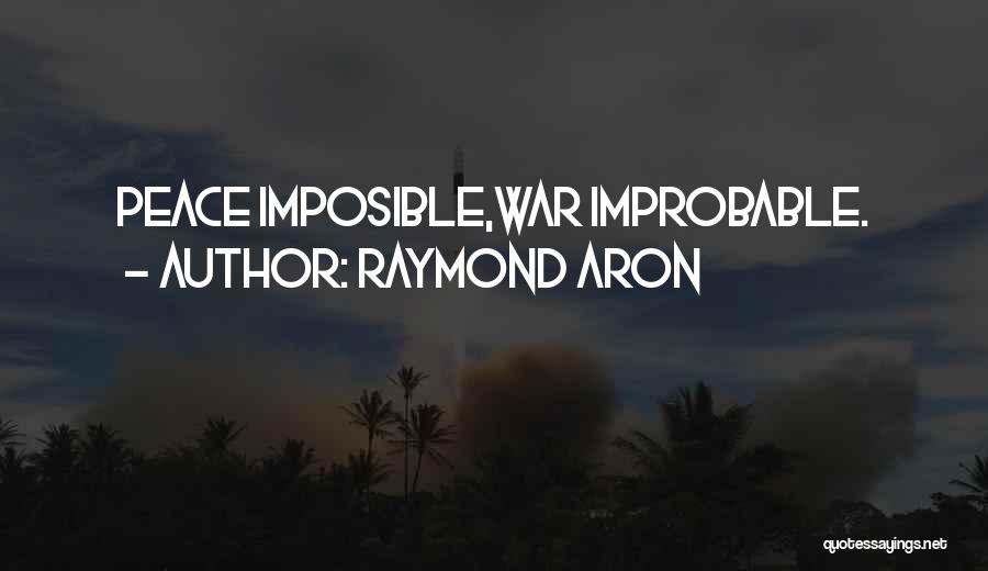 Raymond Aron Quotes: Peace Imposible,war Improbable.