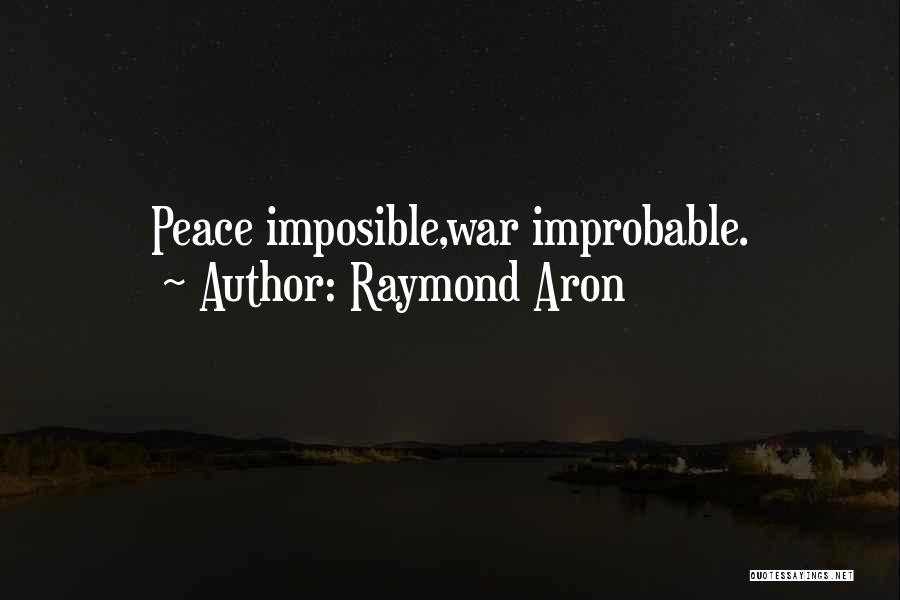 Raymond Aron Quotes: Peace Imposible,war Improbable.