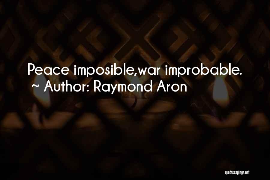Raymond Aron Quotes: Peace Imposible,war Improbable.