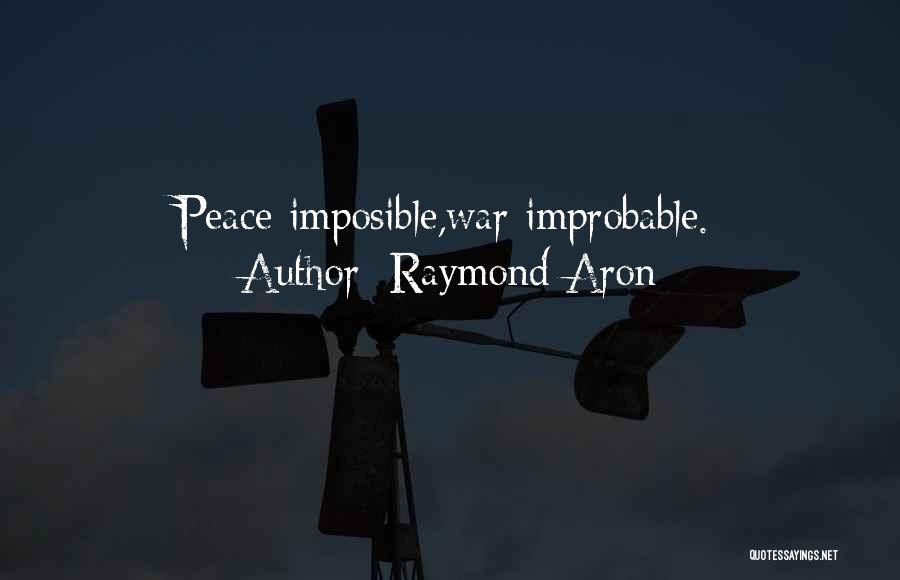 Raymond Aron Quotes: Peace Imposible,war Improbable.