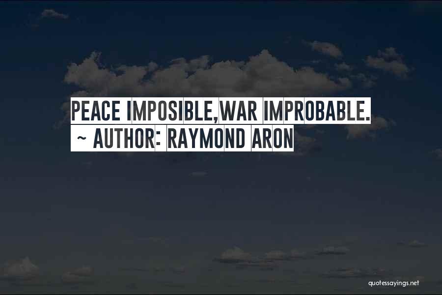 Raymond Aron Quotes: Peace Imposible,war Improbable.