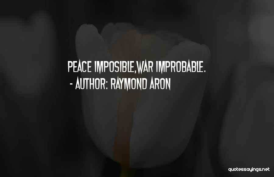 Raymond Aron Quotes: Peace Imposible,war Improbable.