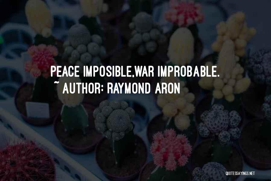 Raymond Aron Quotes: Peace Imposible,war Improbable.