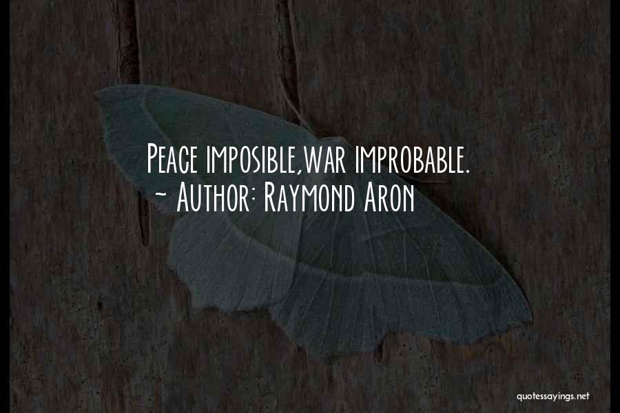 Raymond Aron Quotes: Peace Imposible,war Improbable.