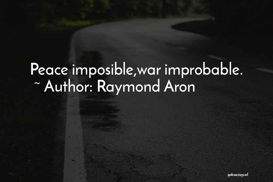 Raymond Aron Quotes: Peace Imposible,war Improbable.