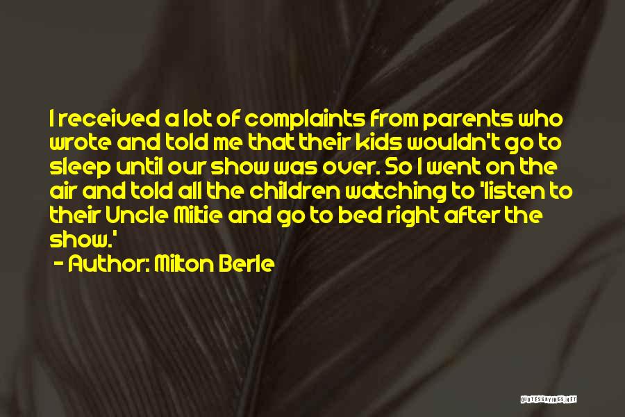 Milton Berle Quotes: I Received A Lot Of Complaints From Parents Who Wrote And Told Me That Their Kids Wouldn't Go To Sleep