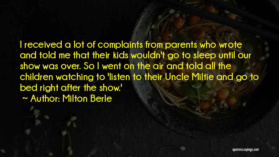 Milton Berle Quotes: I Received A Lot Of Complaints From Parents Who Wrote And Told Me That Their Kids Wouldn't Go To Sleep