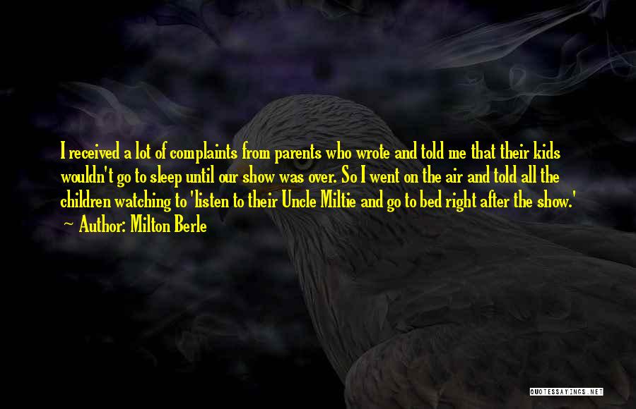 Milton Berle Quotes: I Received A Lot Of Complaints From Parents Who Wrote And Told Me That Their Kids Wouldn't Go To Sleep