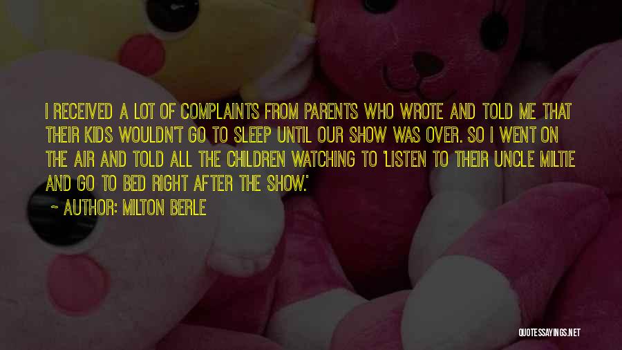 Milton Berle Quotes: I Received A Lot Of Complaints From Parents Who Wrote And Told Me That Their Kids Wouldn't Go To Sleep