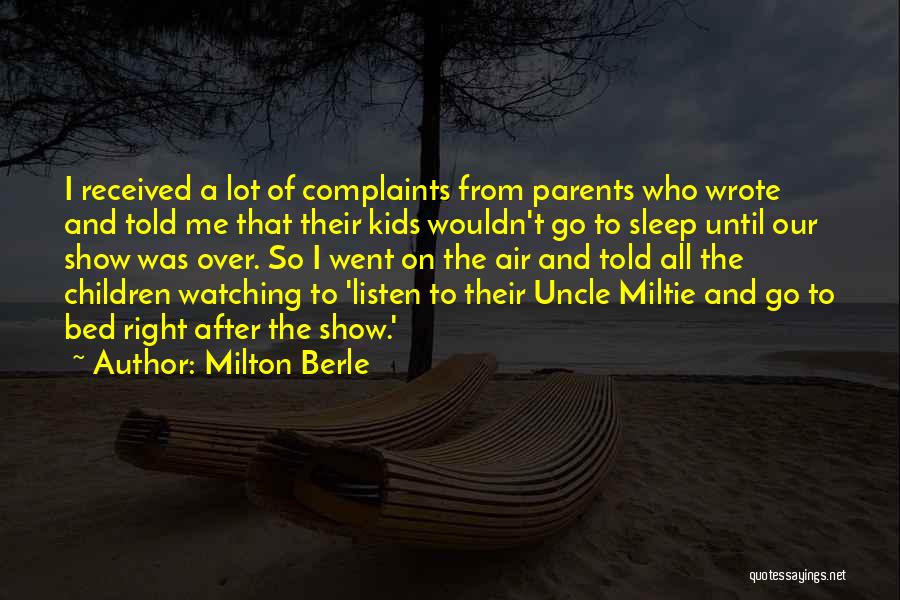 Milton Berle Quotes: I Received A Lot Of Complaints From Parents Who Wrote And Told Me That Their Kids Wouldn't Go To Sleep