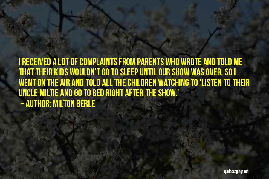 Milton Berle Quotes: I Received A Lot Of Complaints From Parents Who Wrote And Told Me That Their Kids Wouldn't Go To Sleep