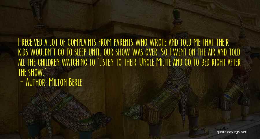 Milton Berle Quotes: I Received A Lot Of Complaints From Parents Who Wrote And Told Me That Their Kids Wouldn't Go To Sleep